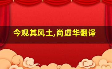 今观其风土,尚虚华翻译