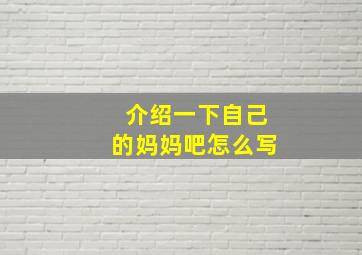 介绍一下自己的妈妈吧怎么写