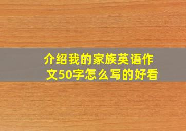 介绍我的家族英语作文50字怎么写的好看