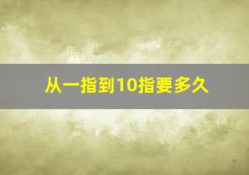 从一指到10指要多久