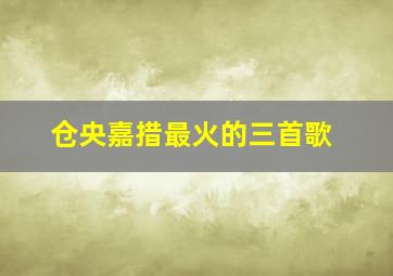 仓央嘉措最火的三首歌