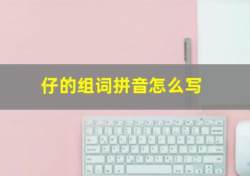 仔的组词拼音怎么写