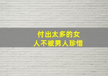 付出太多的女人不被男人珍惜