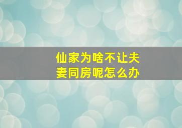 仙家为啥不让夫妻同房呢怎么办