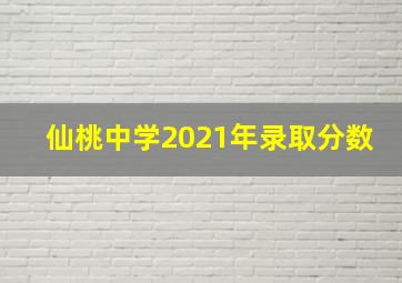 仙桃中学2021年录取分数