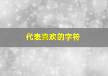 代表喜欢的字符