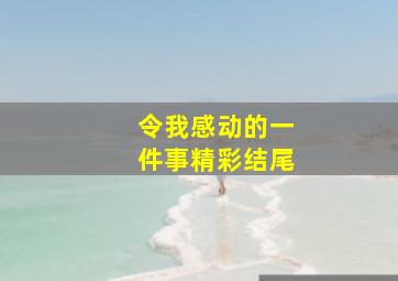 令我感动的一件事精彩结尾