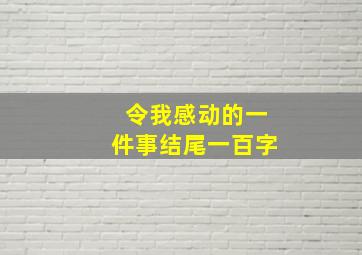 令我感动的一件事结尾一百字