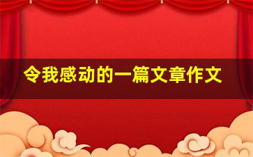 令我感动的一篇文章作文