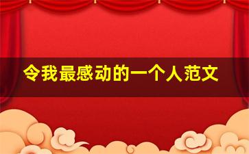 令我最感动的一个人范文