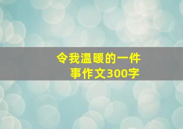 令我温暖的一件事作文300字