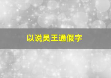 以说吴王通假字