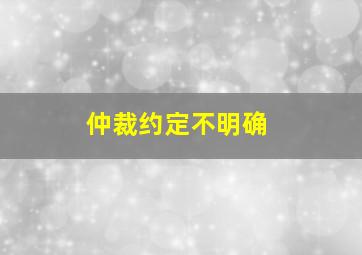 仲裁约定不明确