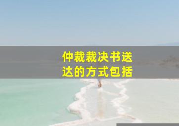 仲裁裁决书送达的方式包括