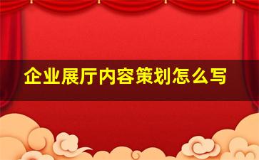 企业展厅内容策划怎么写