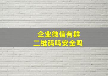 企业微信有群二维码吗安全吗