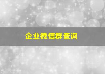 企业微信群查询