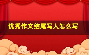 优秀作文结尾写人怎么写