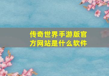 传奇世界手游版官方网站是什么软件