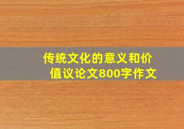 传统文化的意义和价值议论文800字作文