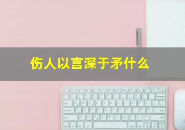 伤人以言深于矛什么