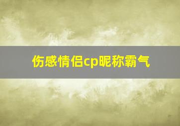 伤感情侣cp昵称霸气