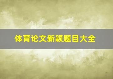 体育论文新颖题目大全