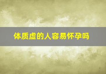 体质虚的人容易怀孕吗