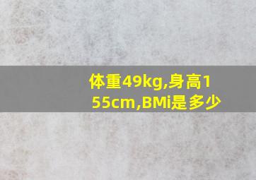 体重49kg,身高155cm,BMi是多少