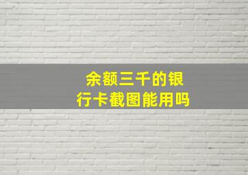 余额三千的银行卡截图能用吗