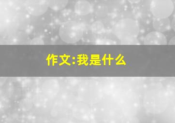 作文:我是什么