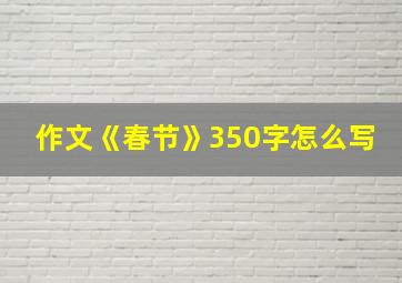 作文《春节》350字怎么写