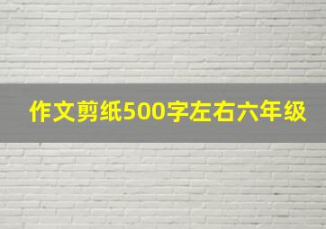 作文剪纸500字左右六年级