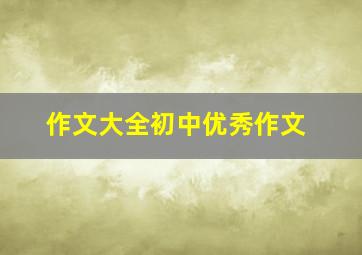 作文大全初中优秀作文