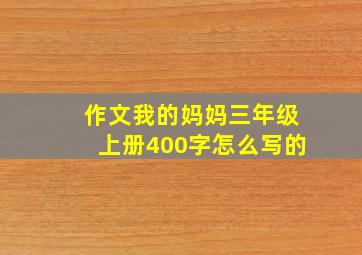 作文我的妈妈三年级上册400字怎么写的