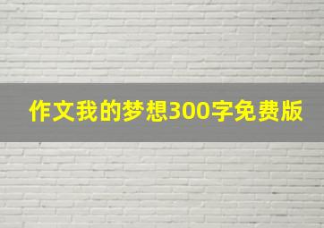 作文我的梦想300字免费版