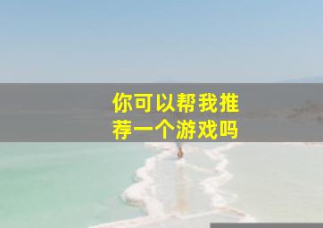 你可以帮我推荐一个游戏吗