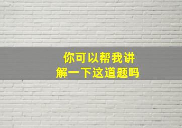 你可以帮我讲解一下这道题吗