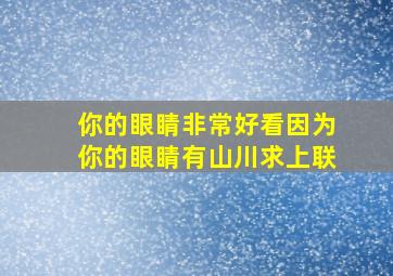 你的眼睛非常好看因为你的眼睛有山川求上联