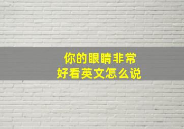 你的眼睛非常好看英文怎么说