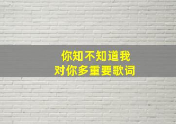 你知不知道我对你多重要歌词