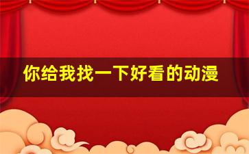 你给我找一下好看的动漫