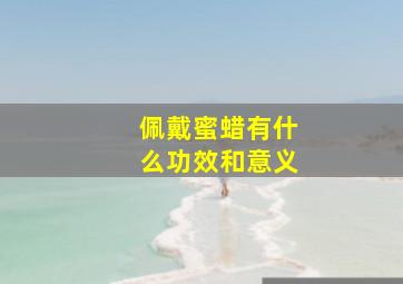 佩戴蜜蜡有什么功效和意义