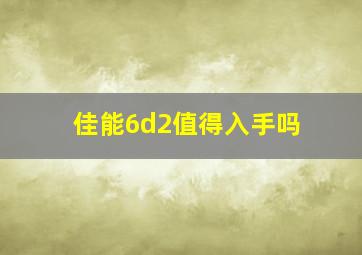 佳能6d2值得入手吗