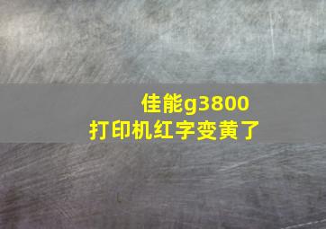 佳能g3800打印机红字变黄了