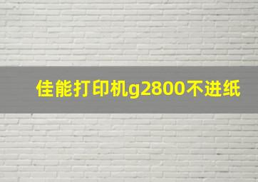 佳能打印机g2800不进纸