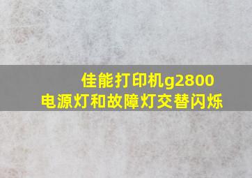 佳能打印机g2800电源灯和故障灯交替闪烁