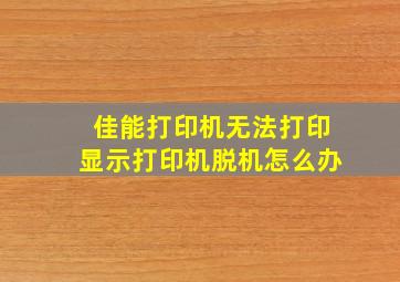 佳能打印机无法打印显示打印机脱机怎么办