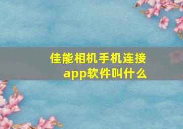 佳能相机手机连接app软件叫什么