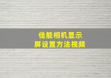 佳能相机显示屏设置方法视频